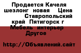 Продается Качеля-шезлонг, новая. › Цена ­ 7 500 - Ставропольский край, Пятигорск г. Мебель, интерьер » Другое   